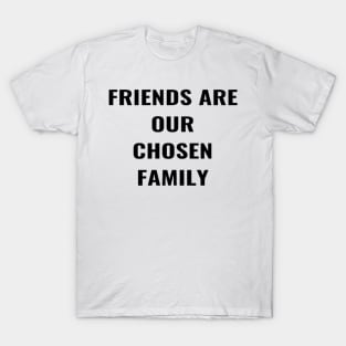 Friends Are Our Chosen Family T-Shirt